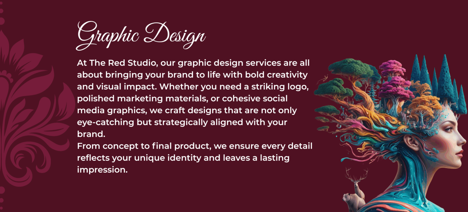 Graphic Design At The Red Studio, our graphic design services are all about bringing your brand to life with bold creativity and visual impact. Whether you need a striking logo, polished marketing materials, or cohesive social media graphics, we craft designs that are not only eye-catching but strategically aligned with your brand. From concept to final product, we ensure every detail reflects your unique identity and leaves a lasting impression.